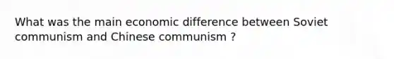 What was the main economic difference between Soviet communism and Chinese communism ?