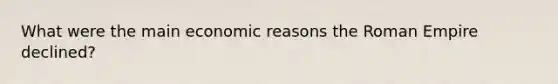 What were the main economic reasons the Roman Empire declined?