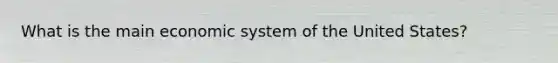 What is the main economic system of the United States?