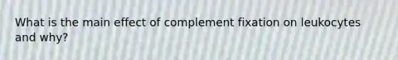 What is the main effect of complement fixation on leukocytes and why?