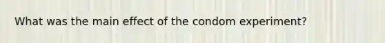 What was the main effect of the condom experiment?