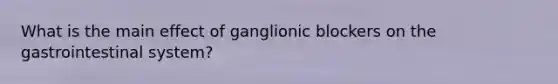 What is the main effect of ganglionic blockers on the gastrointestinal system?