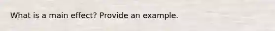 What is a main effect? Provide an example.