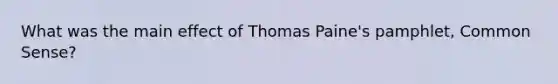 What was the main effect of Thomas Paine's pamphlet, Common Sense?