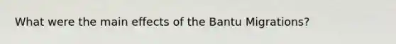 What were the main effects of the Bantu Migrations?