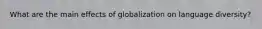 What are the main effects of globalization on language diversity?