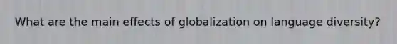 What are the main effects of globalization on language diversity?