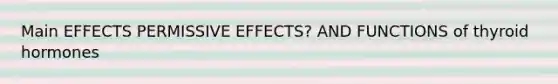 Main EFFECTS PERMISSIVE EFFECTS? AND FUNCTIONS of thyroid hormones