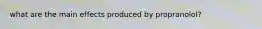 what are the main effects produced by propranolol?