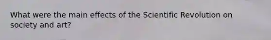 What were the main effects of the Scientific Revolution on society and art?