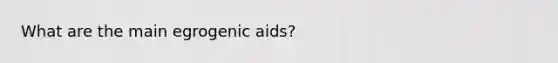 What are the main egrogenic aids?