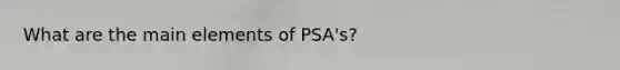 What are the main elements of PSA's?