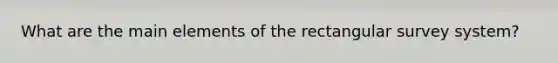 What are the main elements of the rectangular survey system?