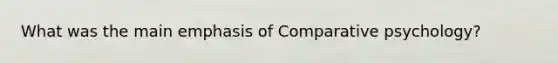 What was the main emphasis of Comparative psychology?