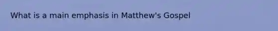 What is a main emphasis in Matthew's Gospel