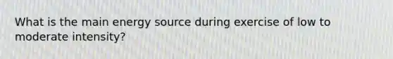 What is the main energy source during exercise of low to moderate intensity?