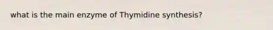 what is the main enzyme of Thymidine synthesis?