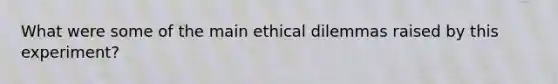 What were some of the main ethical dilemmas raised by this experiment?