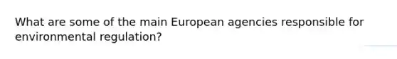 What are some of the main European agencies responsible for environmental regulation?