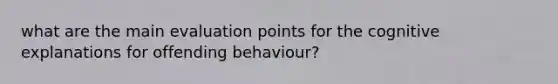 what are the main evaluation points for the cognitive explanations for offending behaviour?