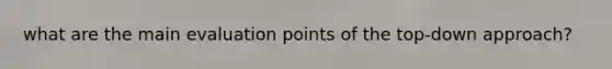 what are the main evaluation points of the top-down approach?