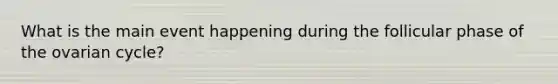 What is the main event happening during the follicular phase of the ovarian cycle?
