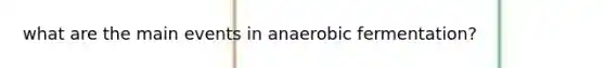 what are the main events in anaerobic fermentation?