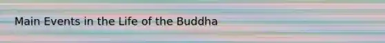 Main Events in the Life of the Buddha