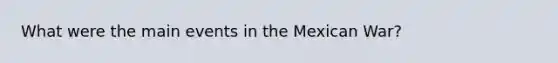 What were the main events in the Mexican War?