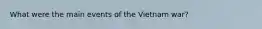 What were the main events of the Vietnam war?