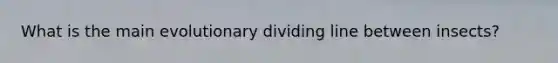 What is the main evolutionary dividing line between insects?