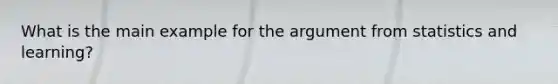 What is the main example for the argument from statistics and learning?