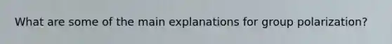 What are some of the main explanations for group polarization?