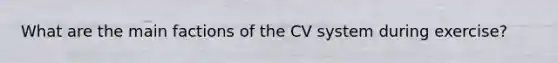 What are the main factions of the CV system during exercise?