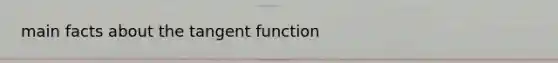 main facts about the tangent function