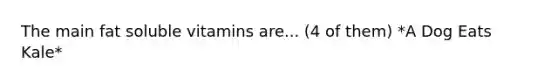 The main fat soluble vitamins are... (4 of them) *A Dog Eats Kale*