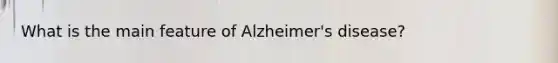 What is the main feature of Alzheimer's disease?