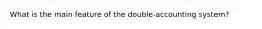 What is the main feature of the double-accounting system?