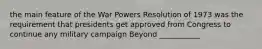 the main feature of the War Powers Resolution of 1973 was the requirement that presidents get approved from Congress to continue any military campaign Beyond ___________