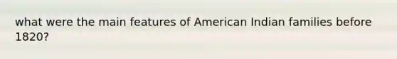 what were the main features of American Indian families before 1820?