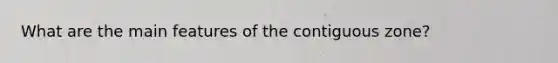 What are the main features of the contiguous zone?