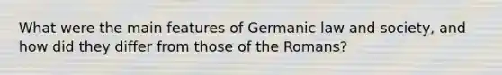 What were the main features of Germanic law and society, and how did they differ from those of the Romans?