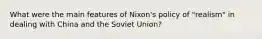 What were the main features of Nixon's policy of "realism" in dealing with China and the Soviet Union?