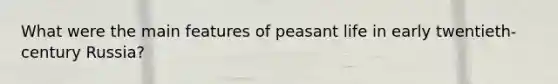 What were the main features of peasant life in early twentieth-century Russia?