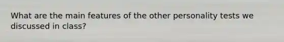 What are the main features of the other personality tests we discussed in class?