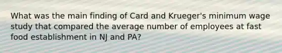 What was the main finding of Card and Krueger's minimum wage study that compared the average number of employees at fast food establishment in NJ and PA?