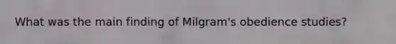 What was the main finding of Milgram's obedience studies?