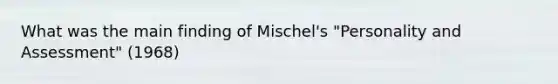 What was the main finding of Mischel's "Personality and Assessment" (1968)