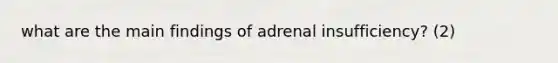 what are the main findings of adrenal insufficiency? (2)