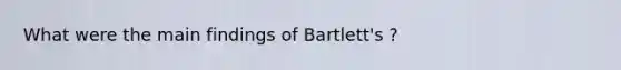 What were the main findings of Bartlett's ?